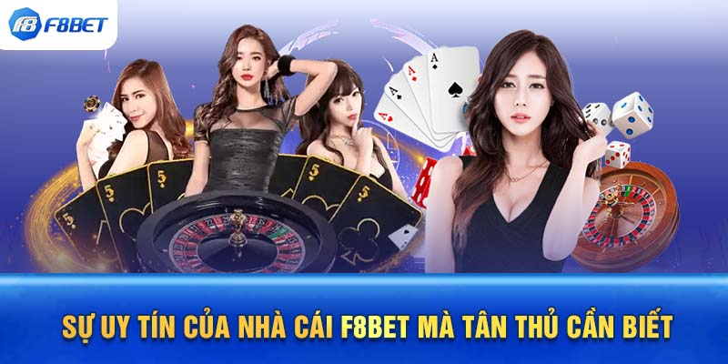 Sự uy tín của nhà cái F8BET mà tân thủ cần biết