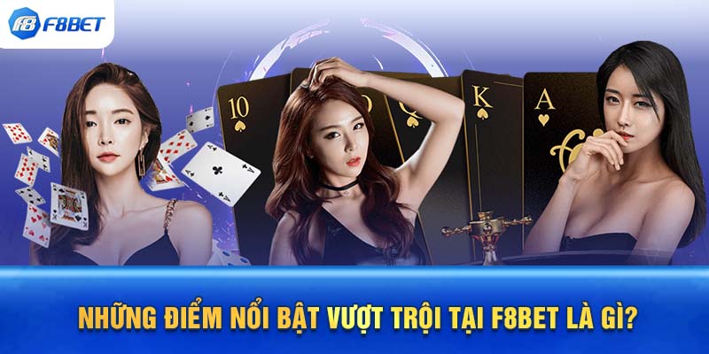 Những điểm nổi bật vượt trội tại F8BET là gì?