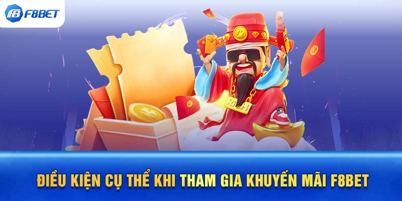 Điều kiện cụ thể khi tham gia khuyến mãi F8BET