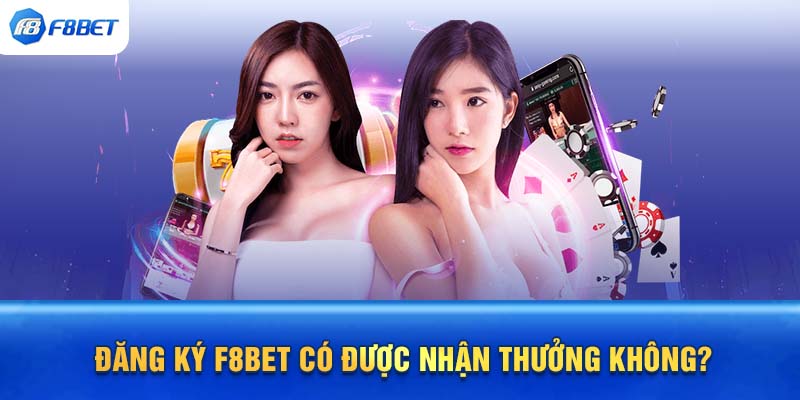 Đăng ký F8BET có được nhận thưởng không?