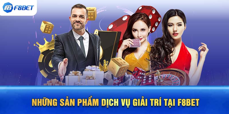 Những sản phẩm dịch vụ giải trí tại F8BET